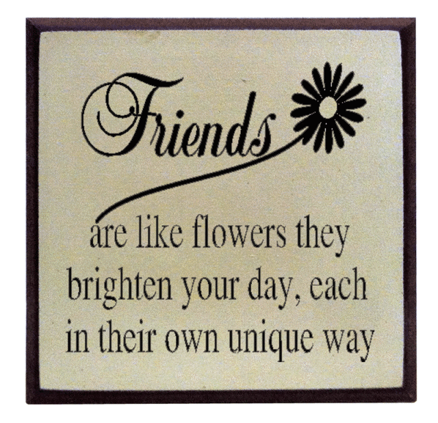"Friends are like flowers..."